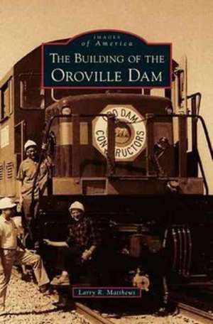 Building of the Oroville Dam de Larry R. Matthews