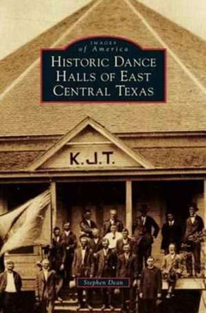 Historic Dance Halls of East Central Texas de Stephen Dean