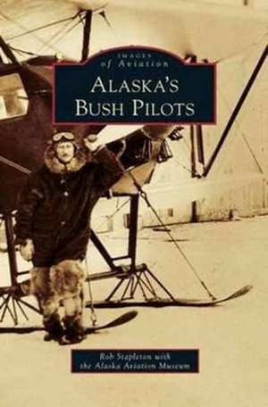 Alaska's Bush Pilots de Rob Stapleton