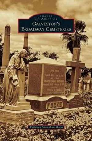 Galveston's Broadway Cemeteries de Kathleen Shanahan Maca