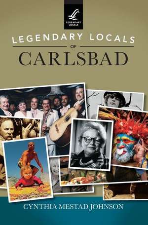 Legendary Locals of Carlsbad de Cynthia Mestad Johnson