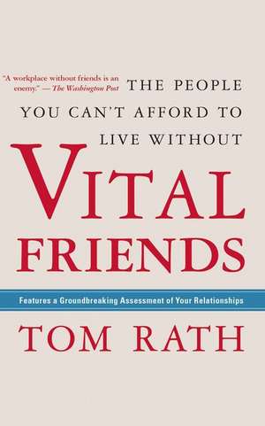 Vital Friends: The People You Can T Afford to Live Without de Tom Rath