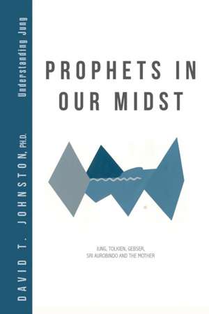 Prophets in Our Midst de David T. Johnston Ph. D.