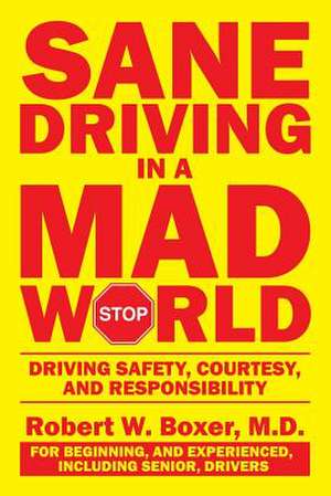 Sane Driving in a Mad World de M. D. Robert W. Boxer