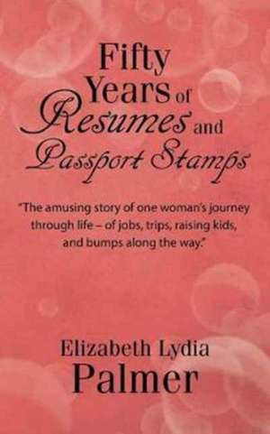 Fifty Years of Resumes and Passport Stamps de Elizabeth Lydia Palmer