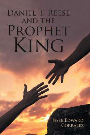 Daniel T. Reese and the Prophet King de Jesse Edward Corralez