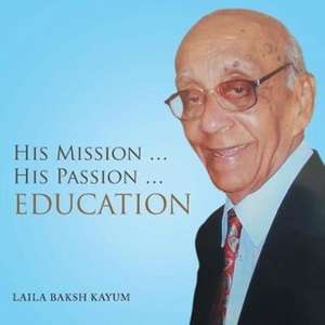 His Mission ... His Passion ... Education de Laila Baksh Kayum