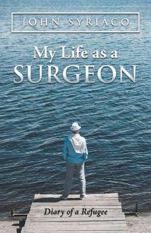 My Life as a Surgeon de John Syriaco