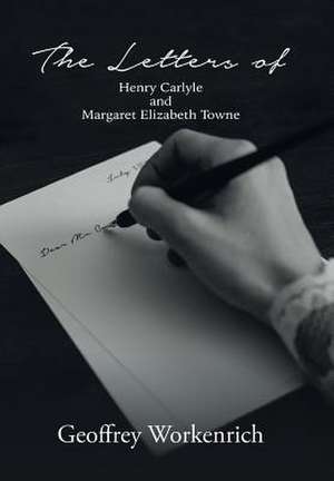 The Letters of Henry Carlyle and Margaret Elizabeth Towne de Geoffrey Workenrich