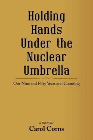 Holding Hands Under the Nuclear Umbrella de Carol Corns