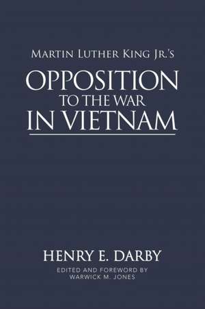 Martin Luther King Jr.'s Opposition to the War in Vietnam de Henry E. Darby