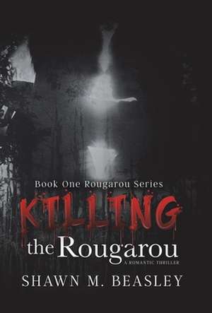 Killing the Rougarou de Shawn M. Beasley