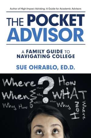 The Pocket Advisor: A Family Guide to Navigating College de Sue Ohrablo Ed D.