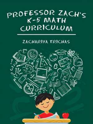 Professor Zach's K-5 Math Curriculum de Zachariya Trichas