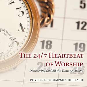 The 24/7 Heartbeat of Worship de Phyllis D. Thompson Hilliard