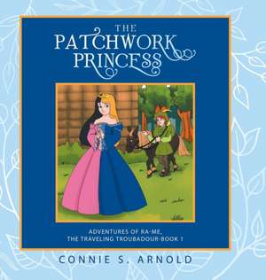 The Patchwork Princess: Adventures of Ra-Me, the Traveling Troubadour-Book 1 de Connie S. Arnold