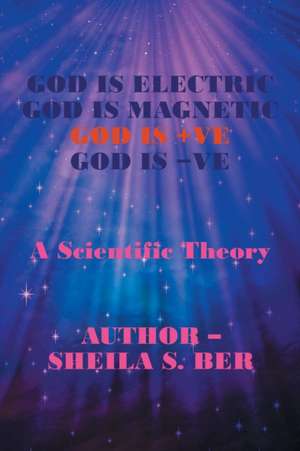 God Is Electric God Is Magnetic God Is +Ve God Is -Ve de Sheila S. Ber