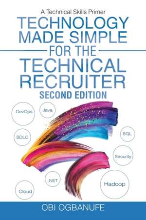 Technology Made Simple for the Technical Recruiter, Second Edition de Obi Ogbanufe