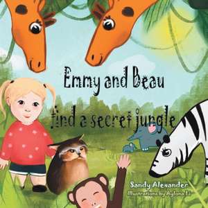 Emmy and Beau Find a Secret Jungle de Sandy Alexander