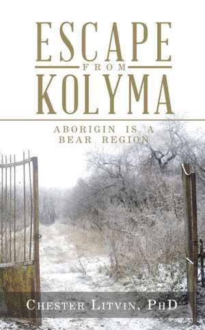 Escape from Kolyma de Chester Litvin