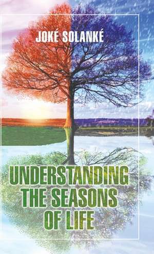 Understanding the Seasons of Life de Joké Solanké