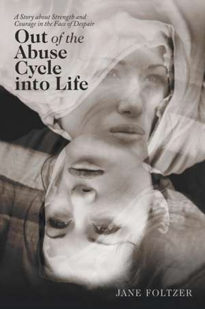 Out of the Abuse Cycle into Life de Jane Foltzer