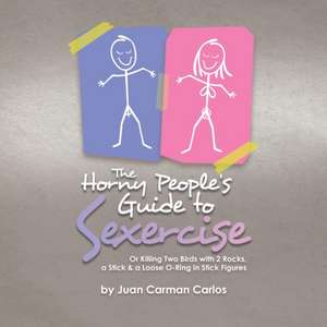 The Horny People's Guide to Sexercise de Juan Carman Carlos