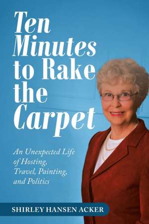 Ten Minutes to Rake the Carpet de Shirley Hansen Acker