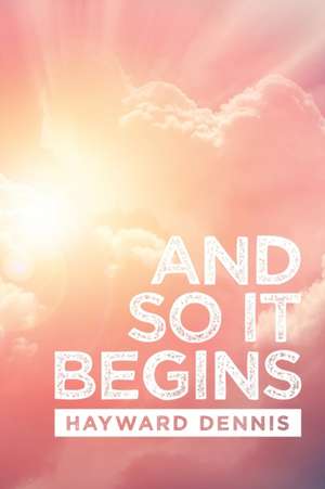 And so It Begins de Hayward Dennis