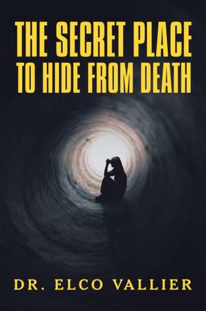 The Secret Place to Hide from Death de Elco Vallier