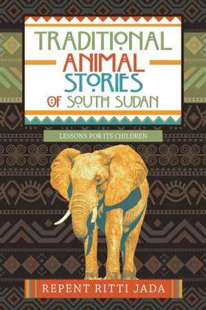 Traditional Animal Stories of South Sudan de Repent Ritti Jada