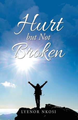 Hurt but Not Broken de Lyenor Nkosi