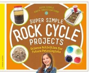 Super Simple Rock Cycle Projects: Science Activities for Future Petrologists de Jessie Alkire