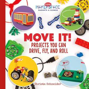 Move It! Projects You Can Drive, Fly, and Roll de Christa Schneider