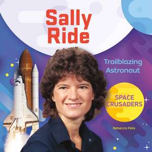 Sally Ride: Trailblazing Astronaut de Rebecca Felix