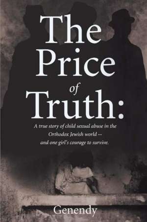 The Price of Truth: A true story of child sexual abuse in the Orthodox Jewish world -- and one girl's courage to survive and heal. de Genendy Genendy