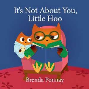 It's Not About You, Little Hoo! de Brenda Ponnay