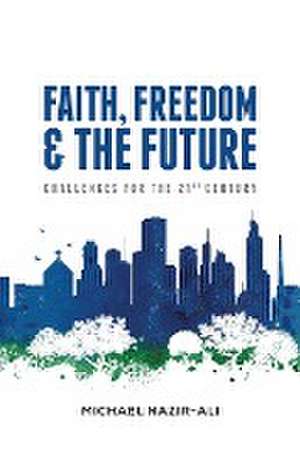 Faith, Freedom, and the Future de Michael Nazir-Ali