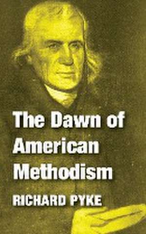 The Dawn of American Methodism de Richard Pyke