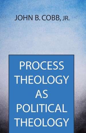 Process Theology as Political Theology de John B. Jr. Cobb