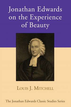 Jonathan Edwards on the Experience of Beauty de Louis J. Mitchell