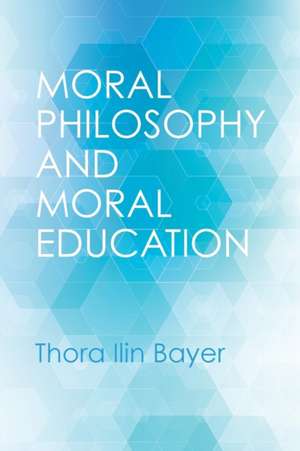 Moral Philosophy and Moral Education de Thora Ilin Bayer