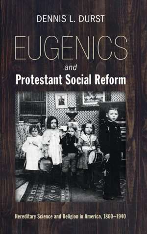 Eugenics and Protestant Social Reform de Dennis L. Durst