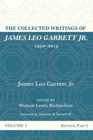 The Collected Writings of James Leo Garrett Jr., 1950-2015 de James Leo Jr. Garrett