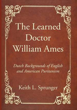 The Learned Doctor William Ames de Keith L. Sprunger