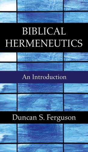 Biblical Hermeneutics de Duncan S. Ferguson
