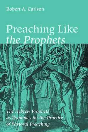 Preaching Like the Prophets de Carlson, Robert A.