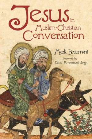 Jesus in Muslim-Christian Conversation de Mark Beaumont