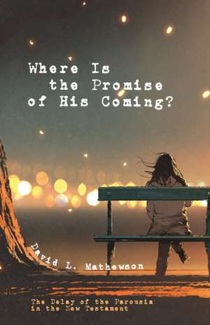 Where Is the Promise of His Coming? de David L. Mathewson