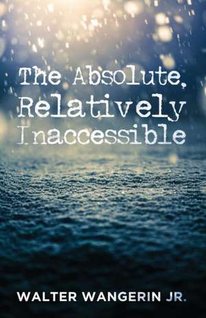 The Absolute, Relatively Inaccessible de Walter Jr. Wangerin